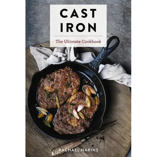 Cast Iron: The Ultimate Cookbook with More Than 300 International Cast Iron Skillet Recipes - Hardcover